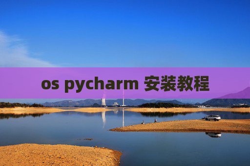 os pycharm 安装教程 os pycharm 安装教程